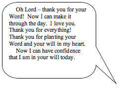 Rounded Rectangular Callout: Oh Lord – thank you for your Word!  Now I can make it through the day.  I love you.  Thank you for everything!  Thank you for planting your Word and your will in my heart.Now I can have confidence that I am in your will today.